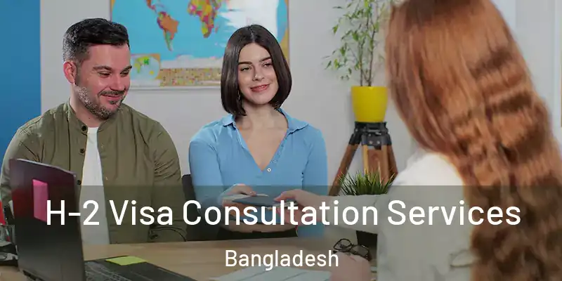  H-2 Visa Consultation Services Bangladesh