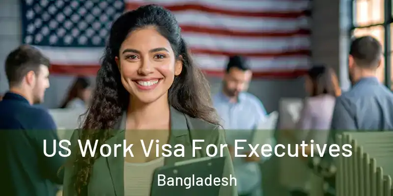  US Work Visa For Executives Bangladesh